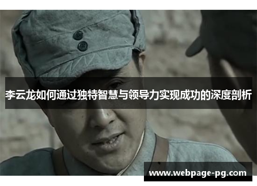 李云龙如何通过独特智慧与领导力实现成功的深度剖析