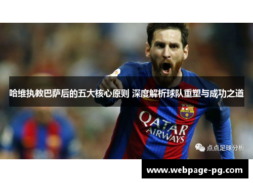 哈维执教巴萨后的五大核心原则 深度解析球队重塑与成功之道