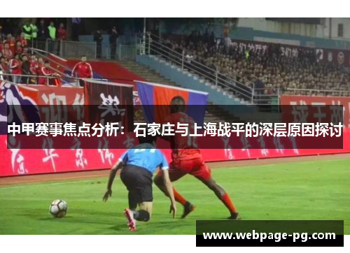 中甲赛事焦点分析：石家庄与上海战平的深层原因探讨