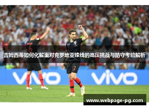 吉姆西蒂如何化解面对克罗地亚锋线的高压挑战与防守考验解析