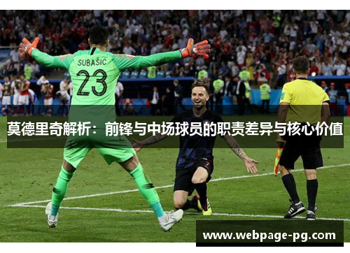 莫德里奇解析：前锋与中场球员的职责差异与核心价值