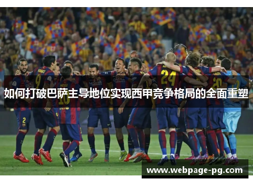 如何打破巴萨主导地位实现西甲竞争格局的全面重塑 如何打破巴萨主导地位实现西甲竞争格局的全面重塑