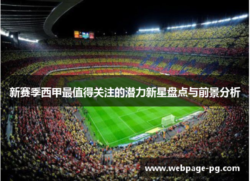 新赛季西甲最值得关注的潜力新星盘点与前景分析 新赛季西甲最值得关注的潜力新星盘点与前景分析