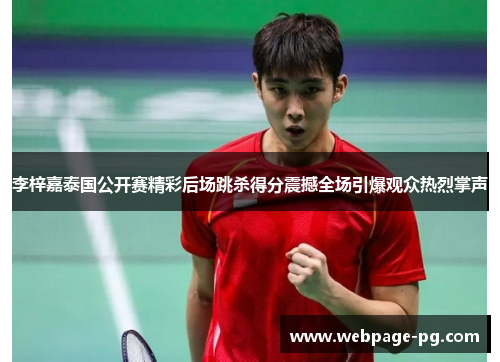 李梓嘉泰国公开赛精彩后场跳杀得分震撼全场引爆观众热烈掌声 李梓嘉泰国公开赛精彩后场跳杀得分震撼全场引爆观众热烈掌声