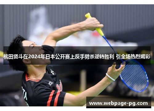 桃田贤斗在2024年日本公开赛上反手劈杀逆转胜利 引全场热烈喝彩 桃田贤斗在2024年日本公开赛上反手劈杀逆转胜利 引全场热烈喝彩