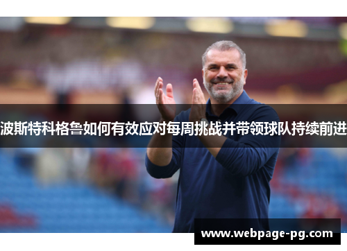 波斯特科格鲁如何有效应对每周挑战并带领球队持续前进 波斯特科格鲁如何有效应对每周挑战并带领球队持续前进