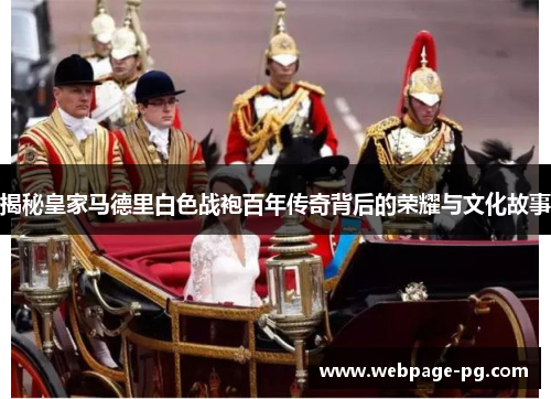 揭秘皇家马德里白色战袍百年传奇背后的荣耀与文化故事 揭秘皇家马德里白色战袍百年传奇背后的荣耀与文化故事