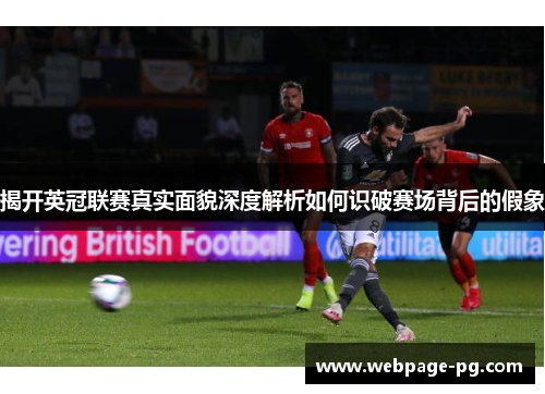 揭开英冠联赛真实面貌深度解析如何识破赛场背后的假象 揭开英冠联赛真实面貌深度解析如何识破赛场背后的假象