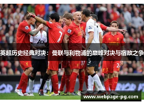 英超历史经典对决:曼联与利物浦的巅峰对决与宿敌之争 英超历史经典对决:曼联与利物浦的巅峰对决与宿敌之争