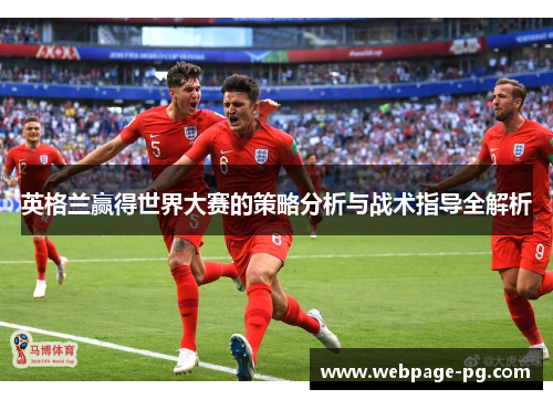 英格兰赢得世界大赛的策略分析与战术指导全解析 英格兰赢得世界大赛的策略分析与战术指导全解析