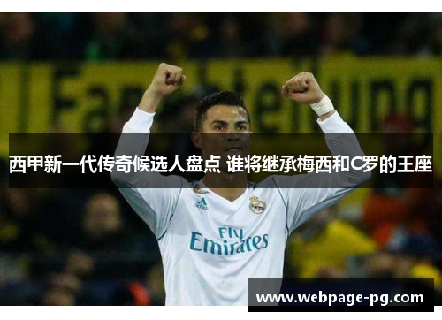 西甲新一代传奇候选人盘点 谁将继承梅西和C罗的王座