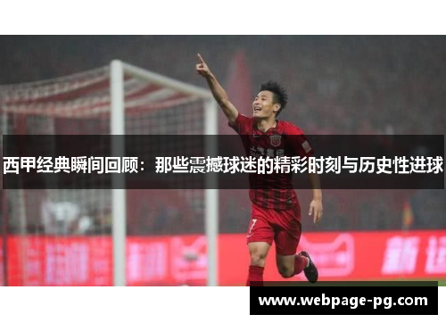 西甲经典瞬间回顾:那些震撼球迷的精彩时刻与历史性进球 西甲经典瞬间回顾:那些震撼球迷的精彩时刻与历史性进球
