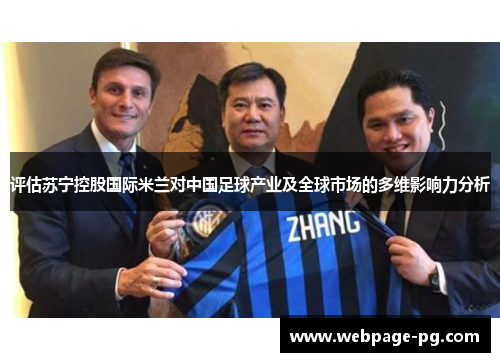 评估苏宁控股国际米兰对中国足球产业及全球市场的多维影响力分析 评估苏宁控股国际米兰对中国足球产业及全球市场的多维影响力分析