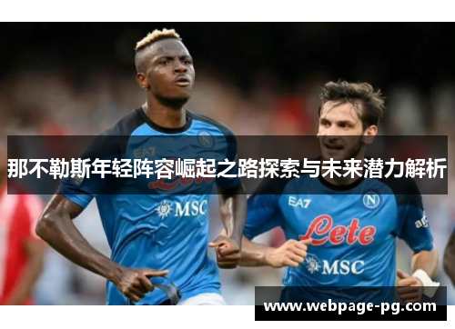 那不勒斯年轻阵容崛起之路探索与未来潜力解析 那不勒斯年轻阵容崛起之路探索与未来潜力解析