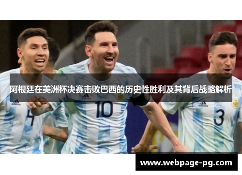 阿根廷在美洲杯决赛击败巴西的历史性胜利及其背后战略解析 阿根廷在美洲杯决赛击败巴西的历史性胜利及其背后战略解析