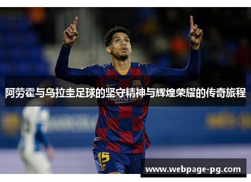 阿劳霍与乌拉圭足球的坚守精神与辉煌荣耀的传奇旅程