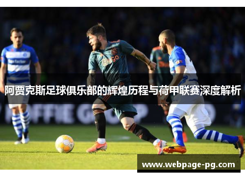 阿贾克斯足球俱乐部的辉煌历程与荷甲联赛深度解析 阿贾克斯足球俱乐部的辉煌历程与荷甲联赛深度解析