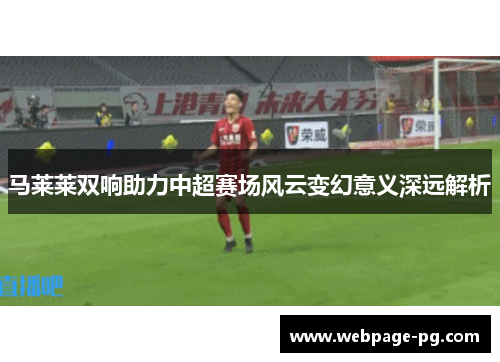 马莱莱双响助力中超赛场风云变幻意义深远解析 马莱莱双响助力中超赛场风云变幻意义深远解析