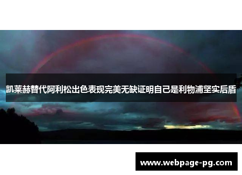 凯莱赫替代阿利松出色表现完美无缺证明自己是利物浦坚实后盾 凯莱赫替代阿利松出色表现完美无缺证明自己是利物浦坚实后盾