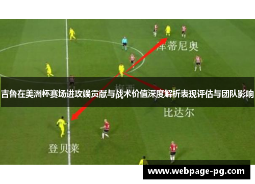 吉鲁在美洲杯赛场进攻端贡献与战术价值深度解析表现评估与团队影响 吉鲁在美洲杯赛场进攻端贡献与战术价值深度解析表现评估与团队影响