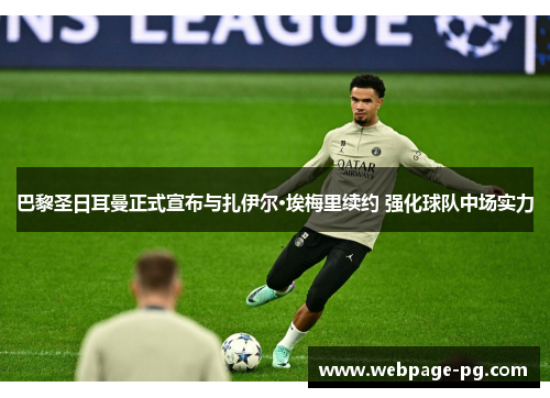 巴黎圣日耳曼正式宣布与扎伊尔·埃梅里续约 强化球队中场实力 巴黎圣日耳曼正式宣布与扎伊尔·埃梅里续约 强化球队中场实力
