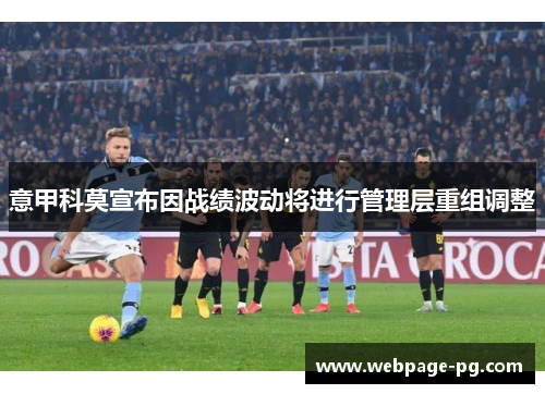 意甲科莫宣布因战绩波动将进行管理层重组调整 意甲科莫宣布因战绩波动将进行管理层重组调整