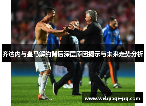 齐达内与皇马解约背后深层原因揭示与未来走势分析 齐达内与皇马解约背后深层原因揭示与未来走势分析